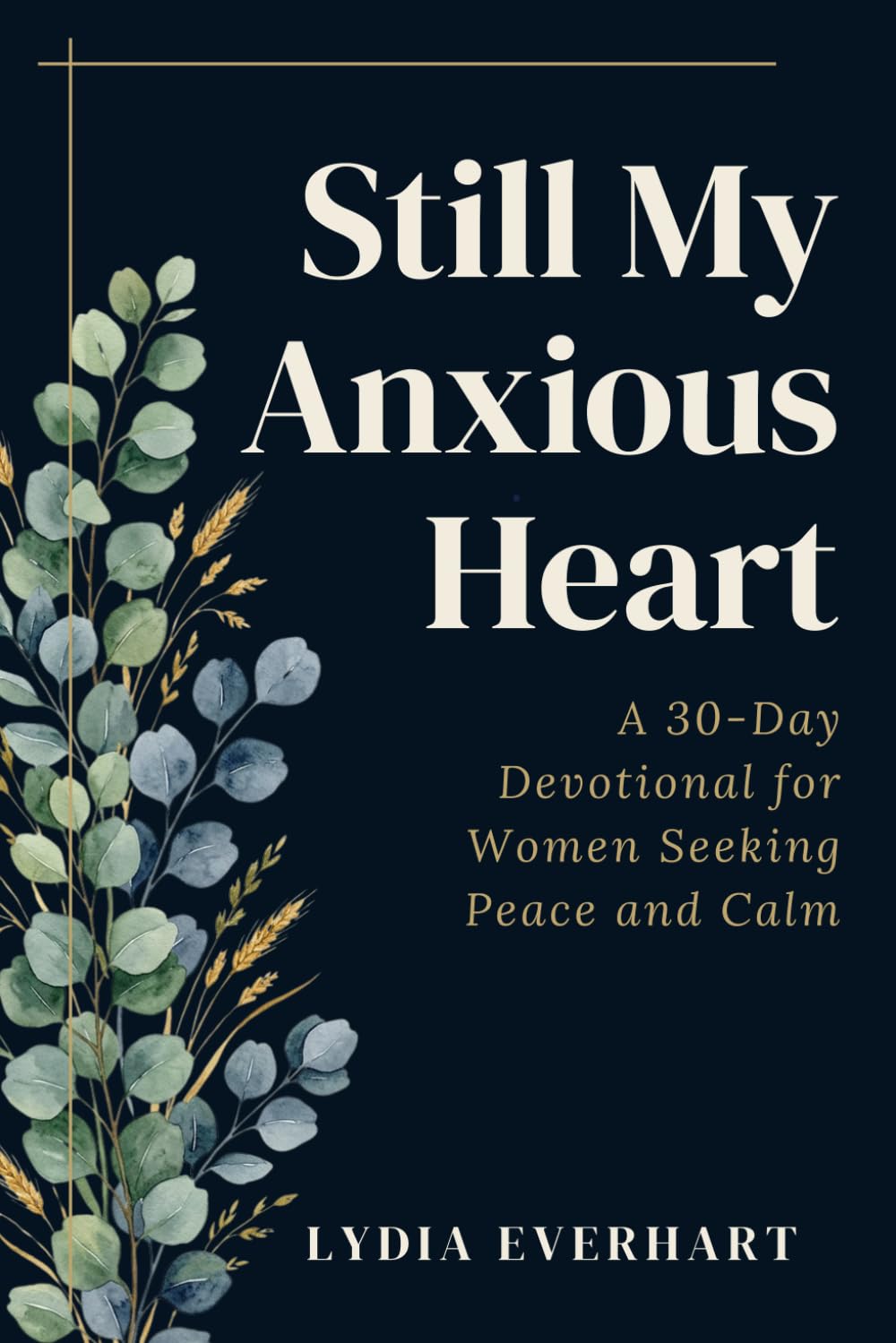 Still My Anxious Heart: A 30-Day Devotional for Women Seeking Peace and Calm