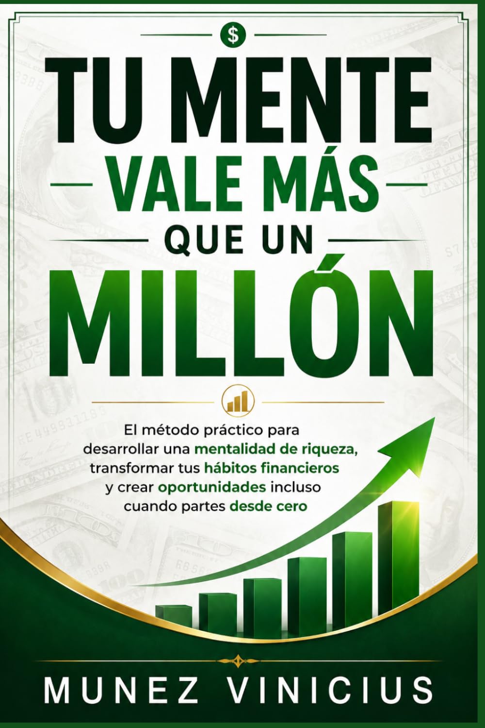TU MENTE VALE MÀS QUE UN MILLÓN: El método práctico para desarrollar una mentalidad de riqueza, transformar tus hábitos financieros y crear oportunidades incluso cuando partes desde cero