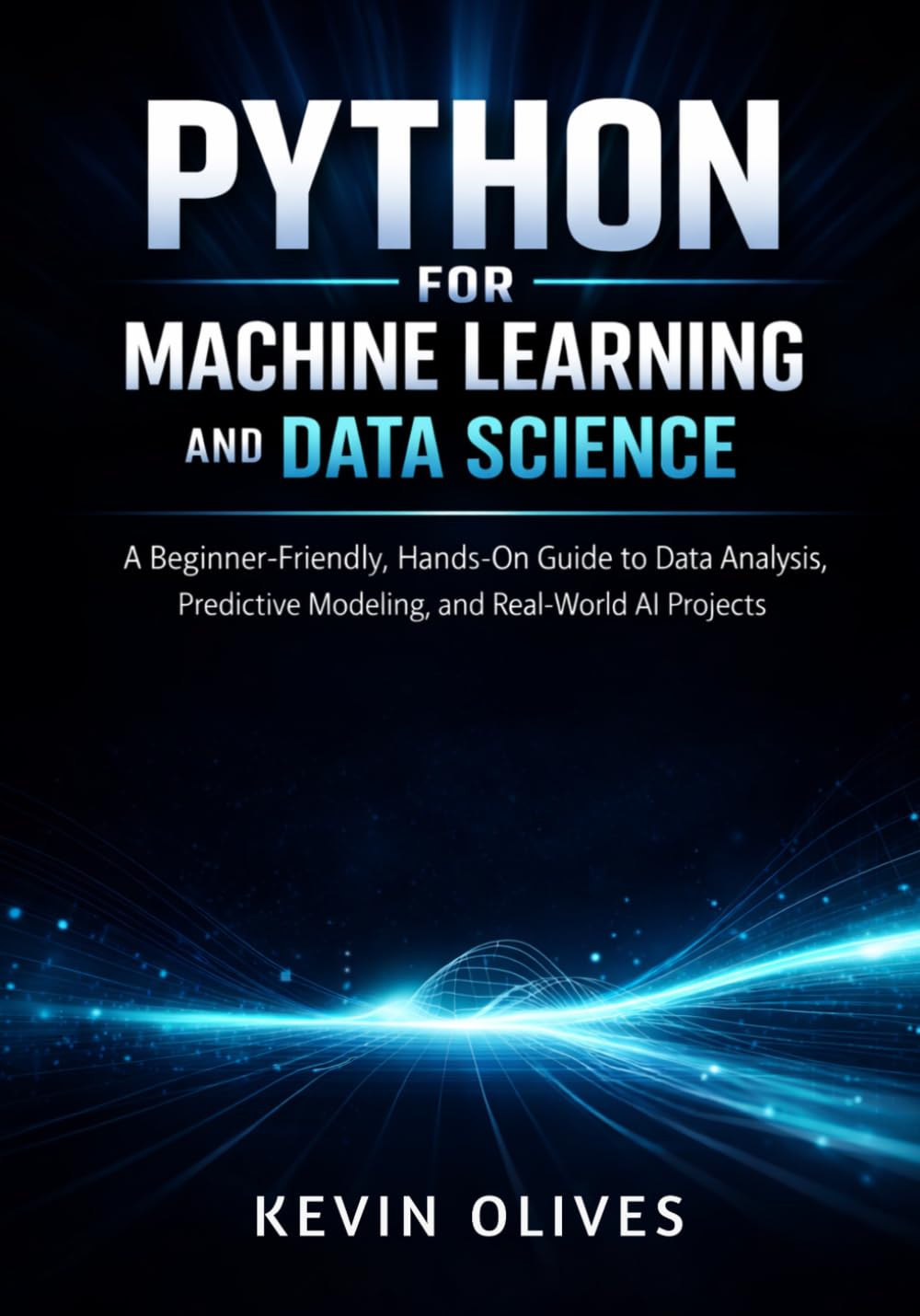 Python for Machine Learning and Data Science: A Beginner-Friendly, Hands-On Guide to Data Analysis, Predictive Modeling, and Real-World AI Projects