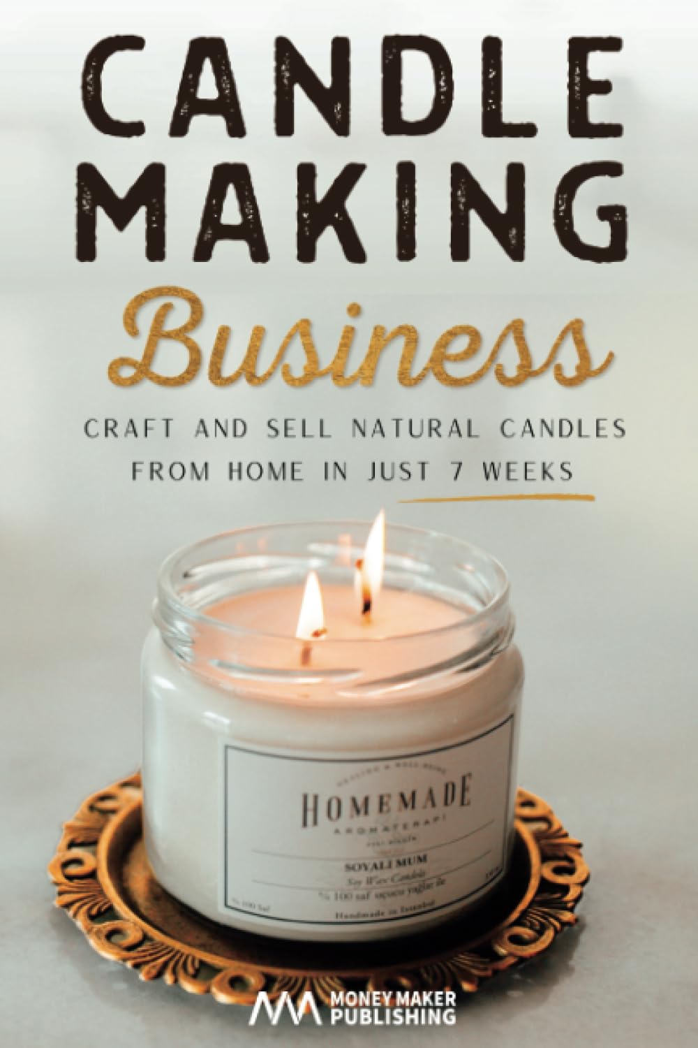 Candle Making Business: Craft and Sell Natural Candles from Home in Just 7 Weeks Paperback – 9 July 2023