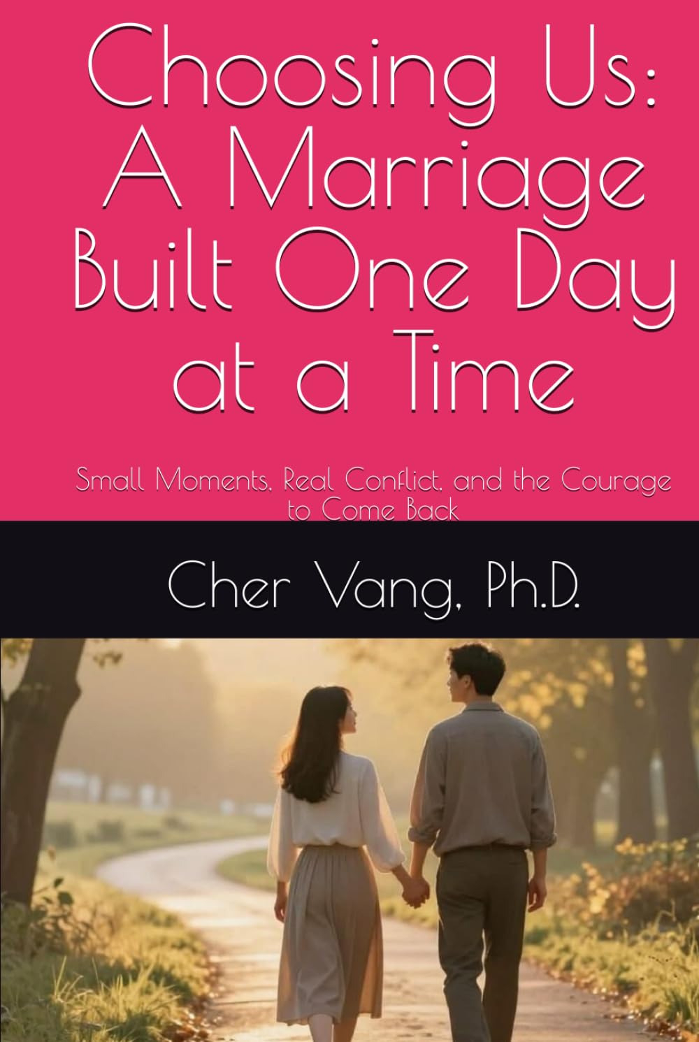 Choosing Us: A Marriage Built One Day at a Time: Small Moments, Real Conflict, and the Courage to Come Back