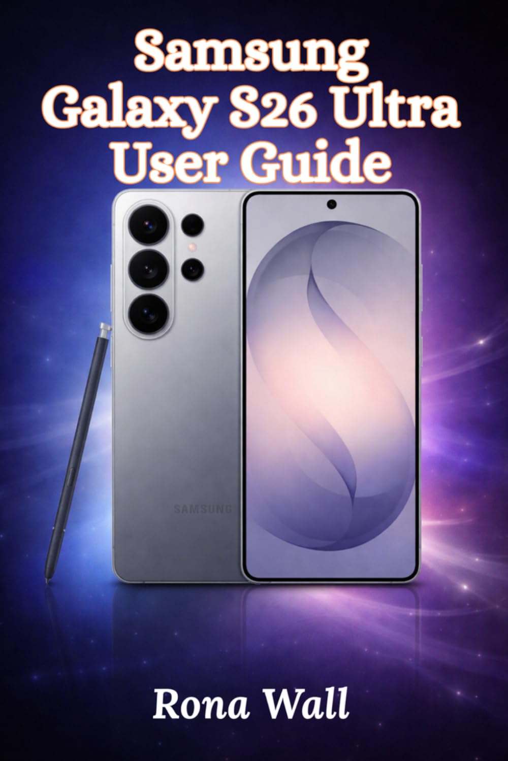 Samsung Galaxy S26 Ultra User Guide: Easy Step-by-Step Manual for Beginners and Seniors with Tips, Tricks, Troubleshooting, and Camera Secrets