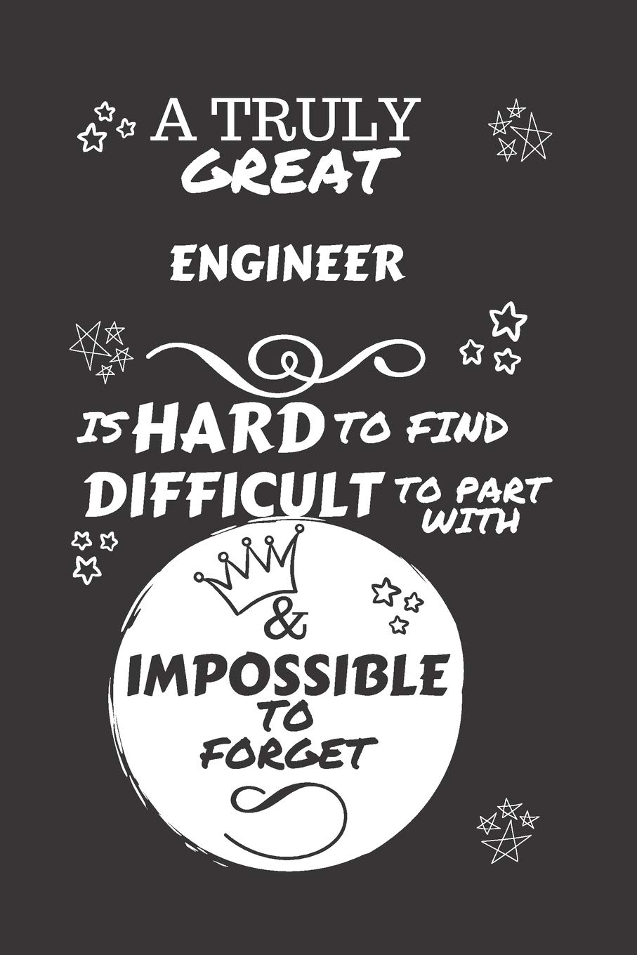 A Truly Great Engineer Is Hard To Find Difficult To Part With & Impossible To Forget: Perfect Gag Gift For A Truly Great Engineer | Blank Lined ... Humour and Banter | Birthday| Hen | Stag Do |