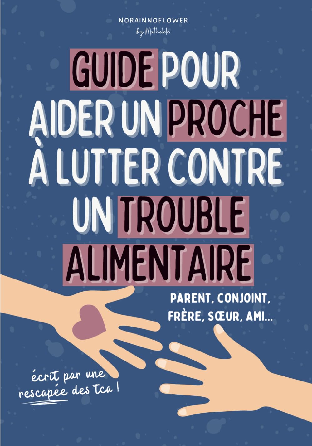 Guide pour aider un proche à lutter contre un TCA (trouble alimentaire) : anorexie, boulimie: Conseils concrets pour parents, conjoints et familles ... une personne guérie et des personnes malades