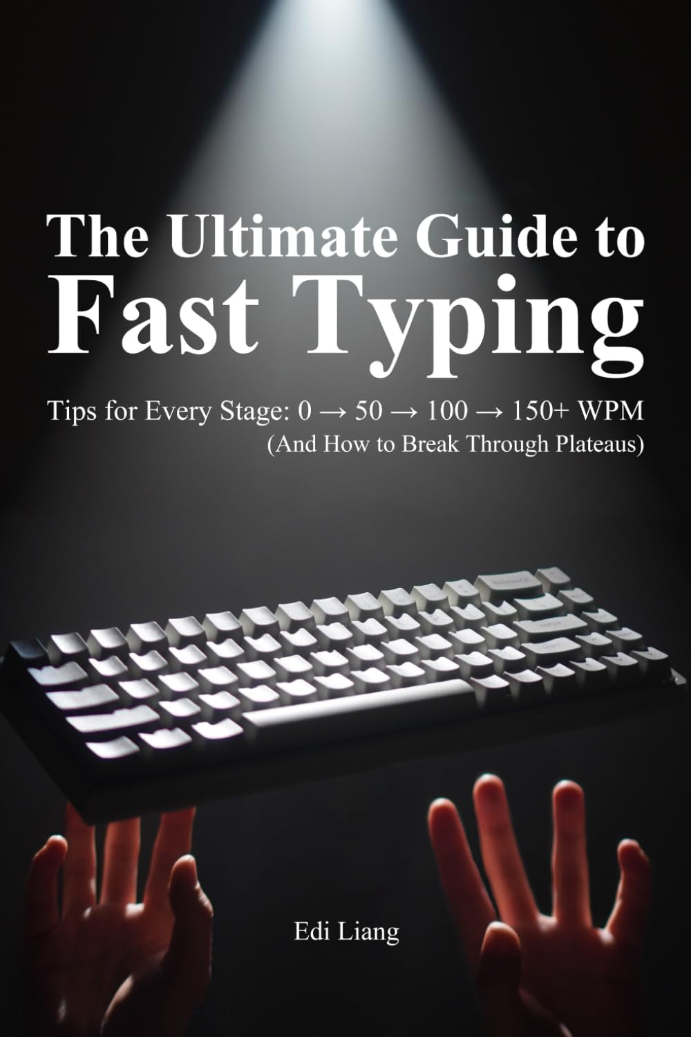 Ultimate Typing Guide: Master 0-150+ WPM, Break Plateaus at Every Stage - Edi Liang Expert Tips
