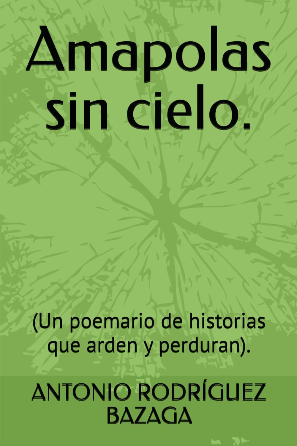 Amapolas sin cielo.: (Un poemario de historias que arden y perduran).