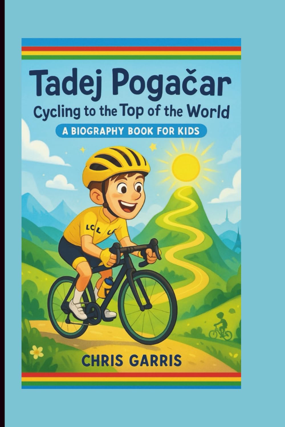 Tadej Pogačar: Cycling to the Top of the World (A Biography Book for Kids)