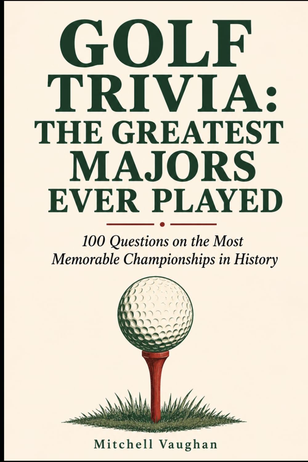 Golf Trivia: The Greatest Majors Ever Played: 100 Questions on the Most Memorable Championships in History (Why Golfers Live Longer)