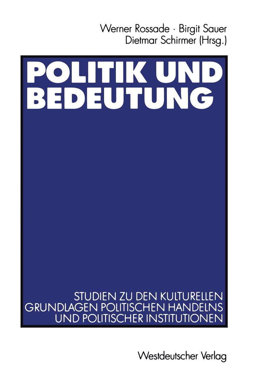 Politik und Bedeutung: Studien zu den kulturellen Grundlagen politischen Handelns und politischer Institutionen