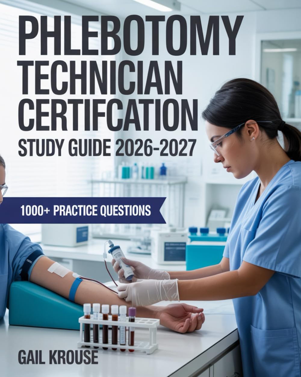 Phlebotomy Technician Certification Study Guide 2026–2027: Complete Exam Prep with 1000+ Practice Questions & Detailed Answers