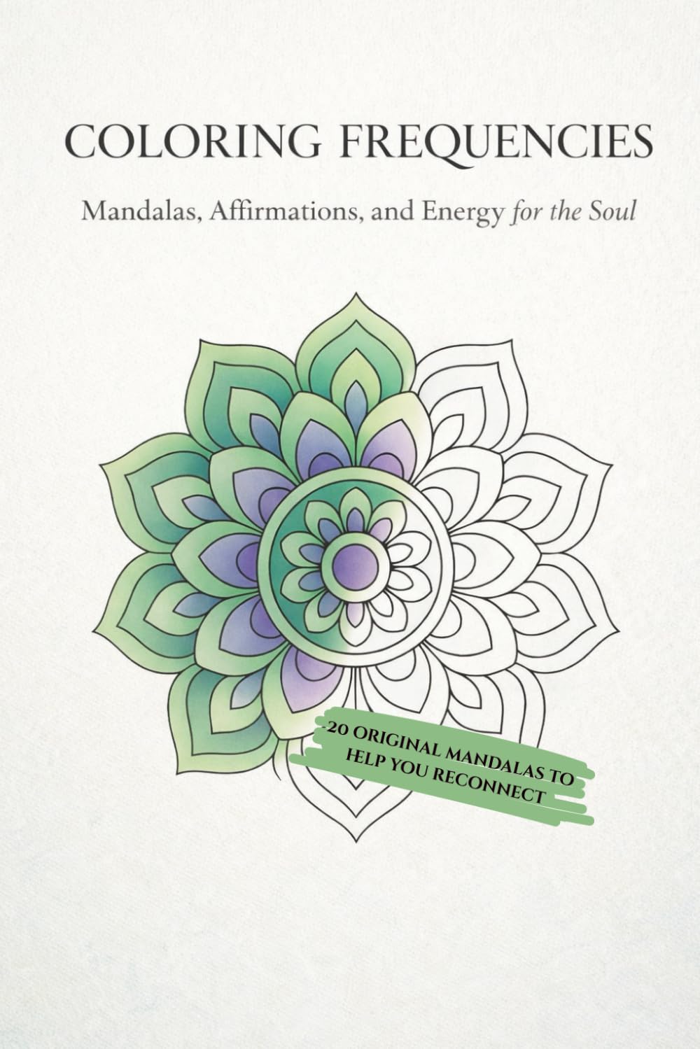 Coloring Frequencies: Mandalas, Affirmations, and Energy for the Soul.