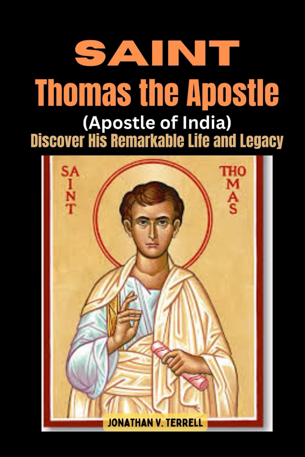 Saint Thomas the Apostle (Apostle of India): Discover His Remarkable Life and Legacy