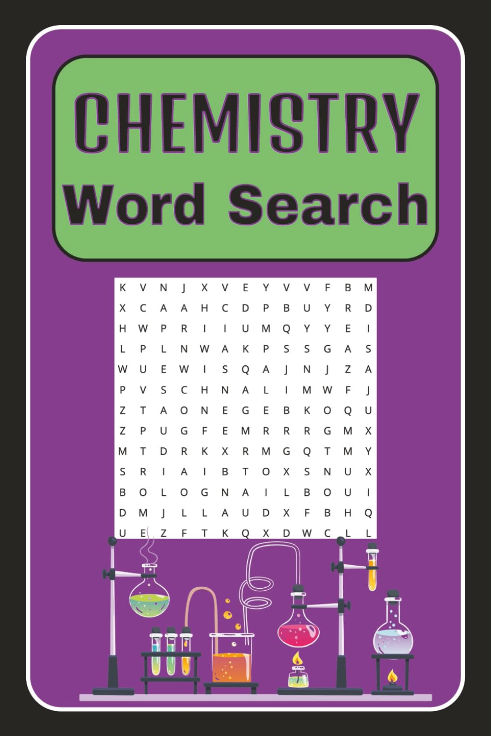 Chemistry Word Search Puzzle Book: Word Searches with Easy to Read Print about chemistry, elements, reactions and more [6x9 inches, 110 pages] 50+ Puzzles, Gift for students, scientists, Holidays