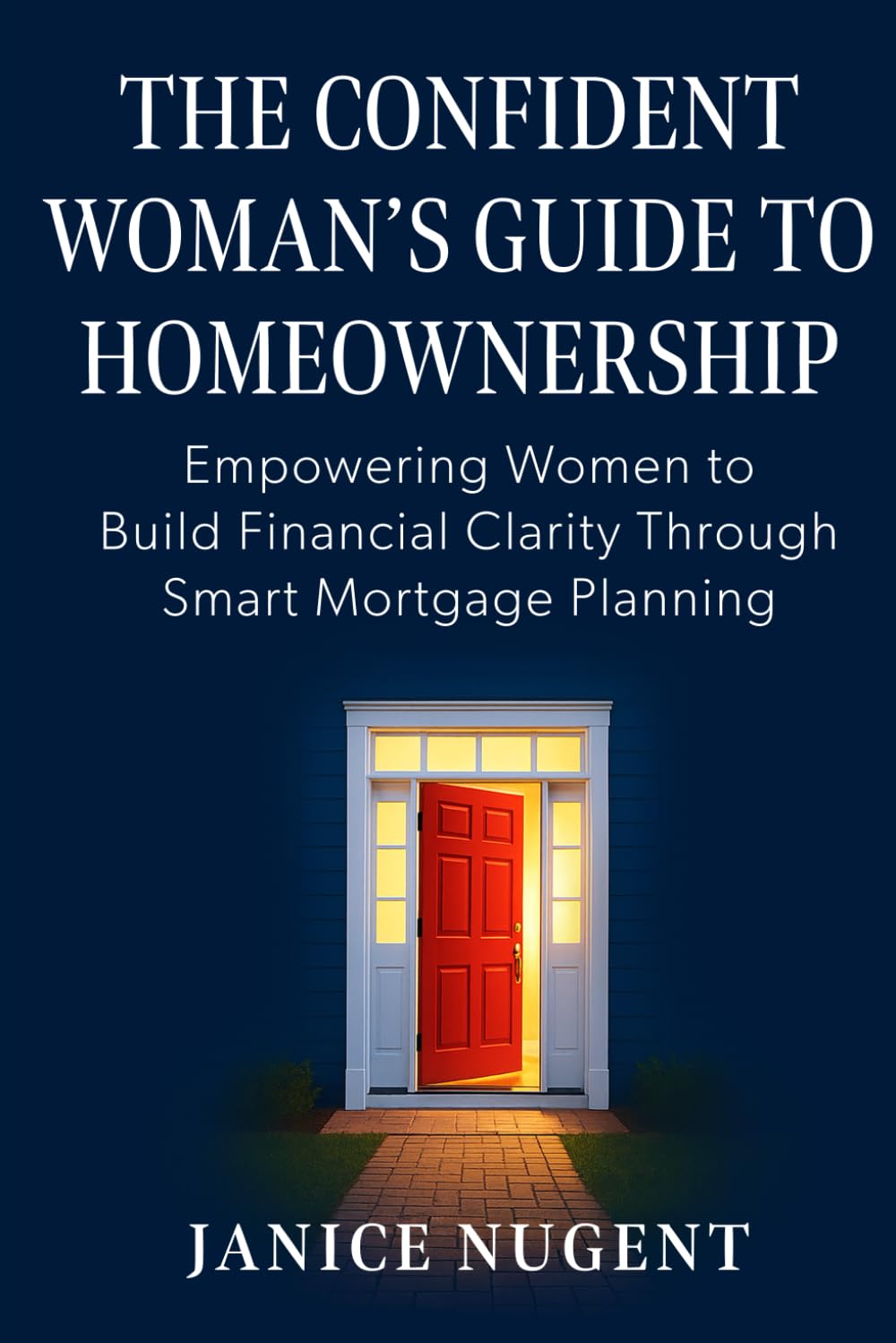 The Confident Woman's Guide to Homeownership: Empowering Women to Build Financial Clarity Through Smart Mortgage Planning