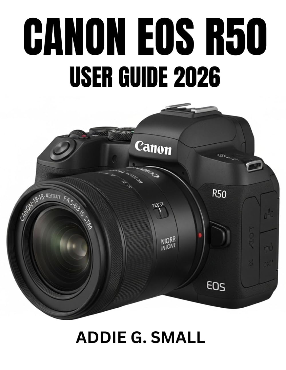 CANON EOS R50 USER GUIDE 2026: Essential Step-by-Step Manual to Master Expert Tips and Tricks for Beginners and Seniors