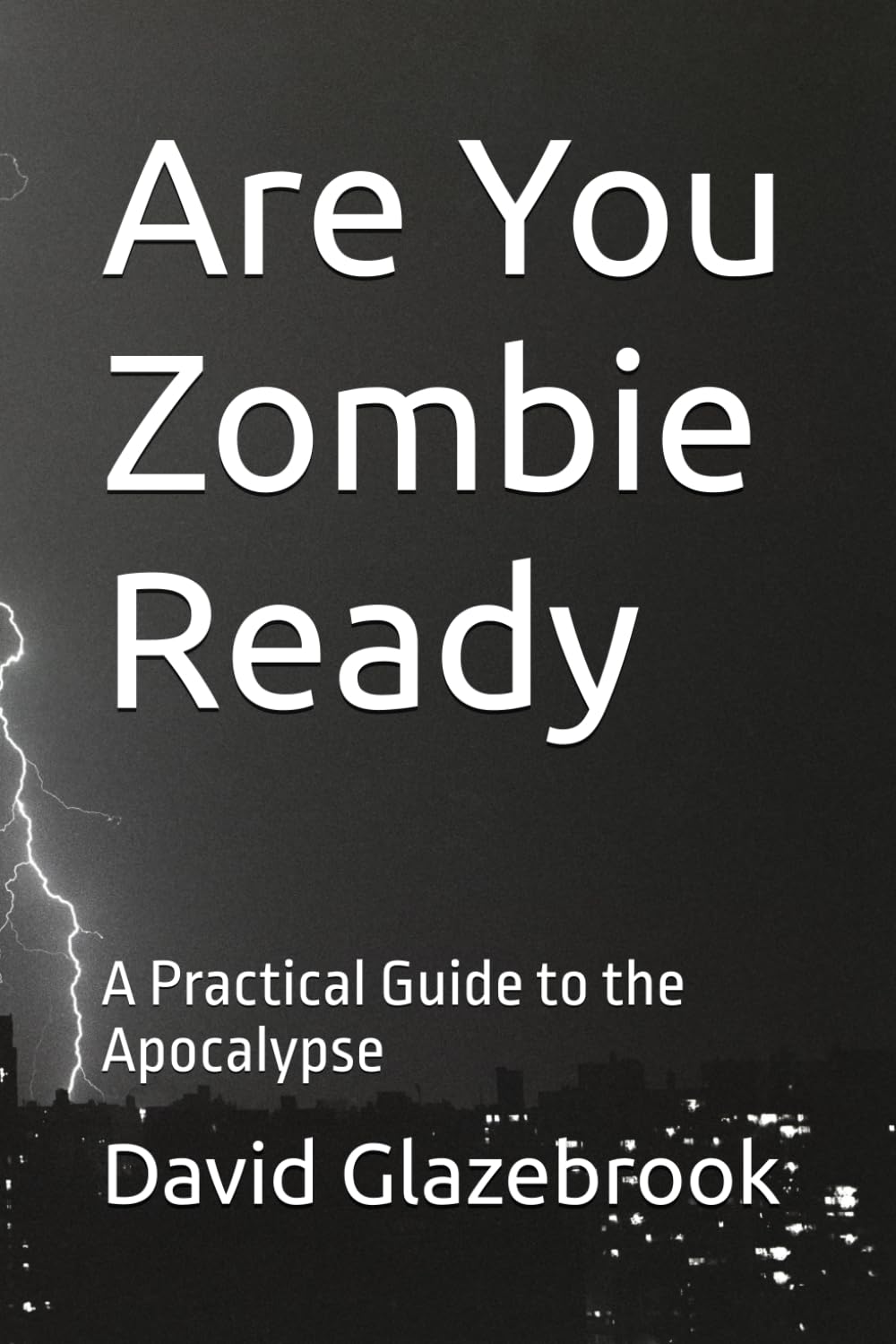 Are You Zombie Ready: A Practical Guide to the Apocalypse