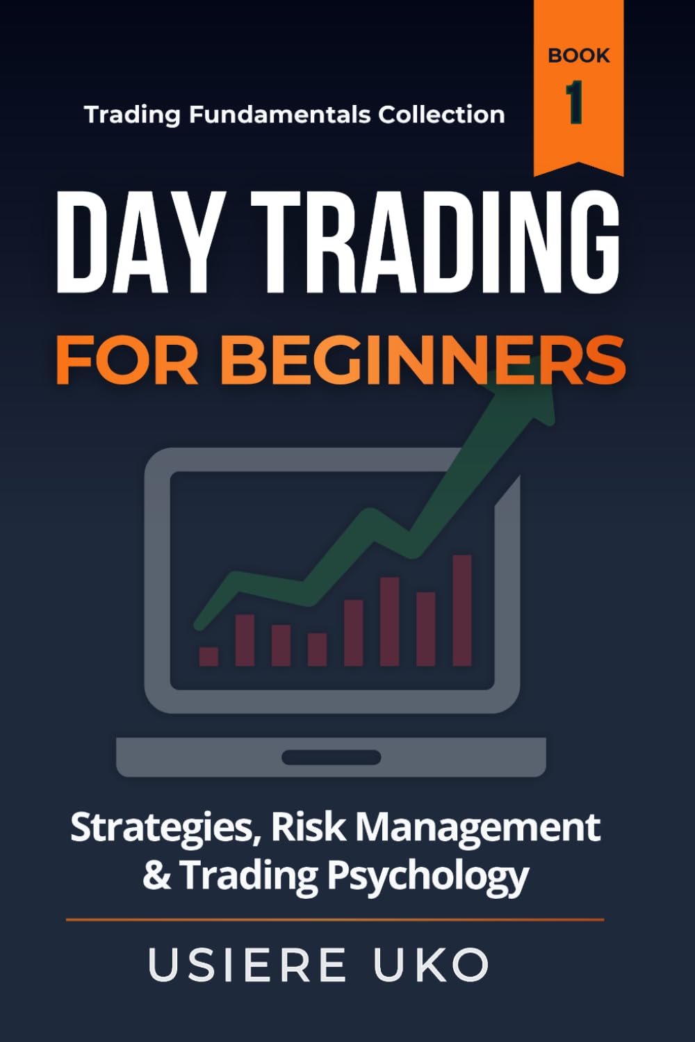 Day Trading for Beginners: Learn Proven Strategies, Risk Management, and Trading Psychology for Consistent Profits (Trading Fundamentals Collection)