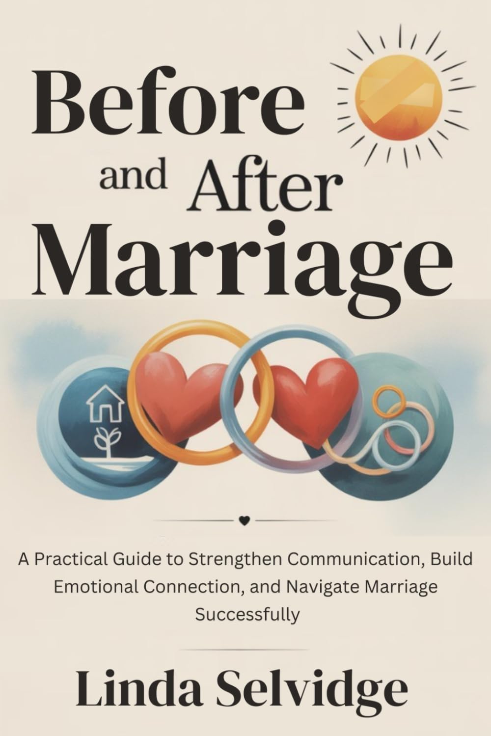 Before And After Marriage: A Practical Guide to Strengthen Communication, Build Emotional Connection, and Navigate Marriage Successfully
