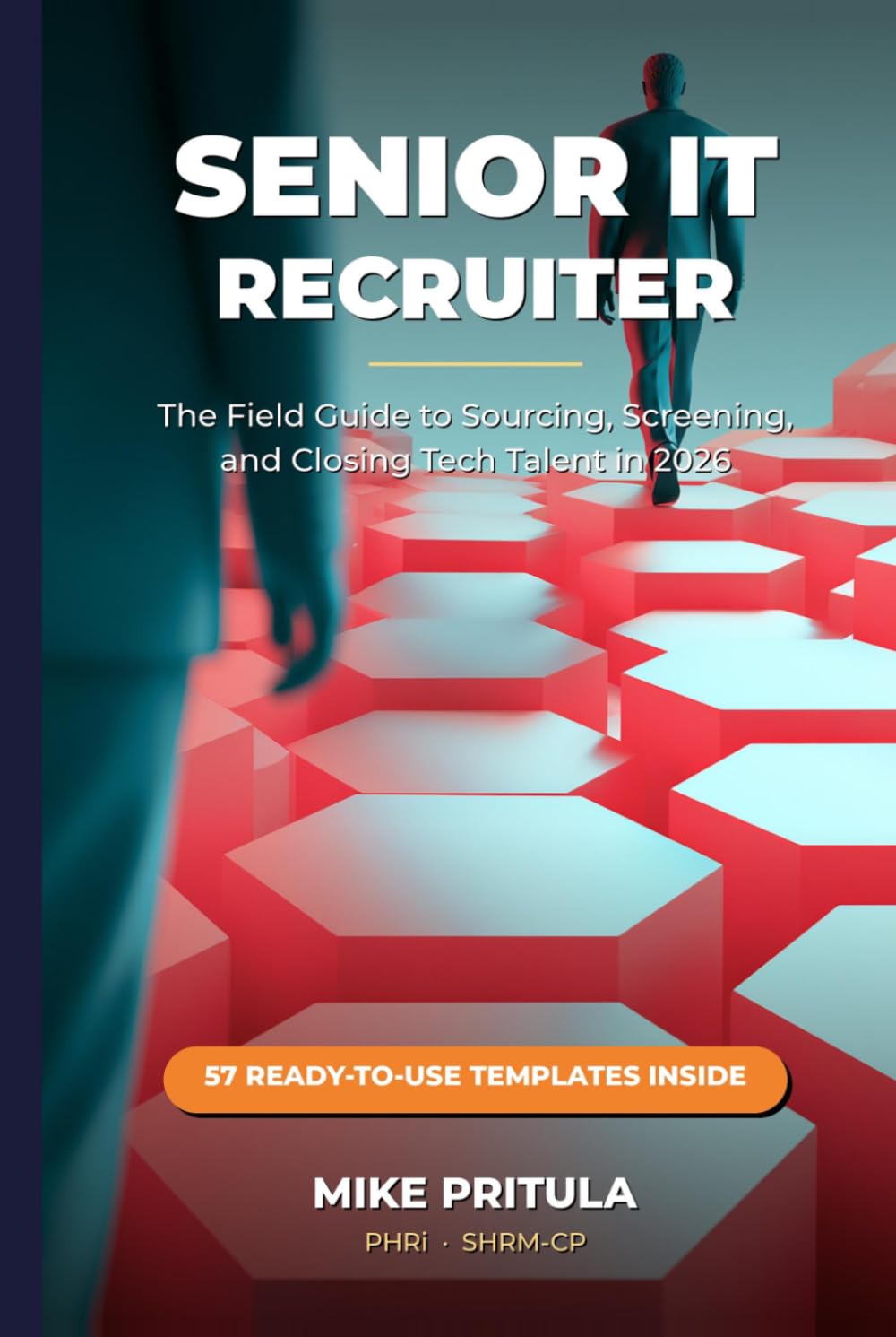 Senior IT Recruiter: The Field Guide to Sourcing, Screening, and Closing Tech Talent