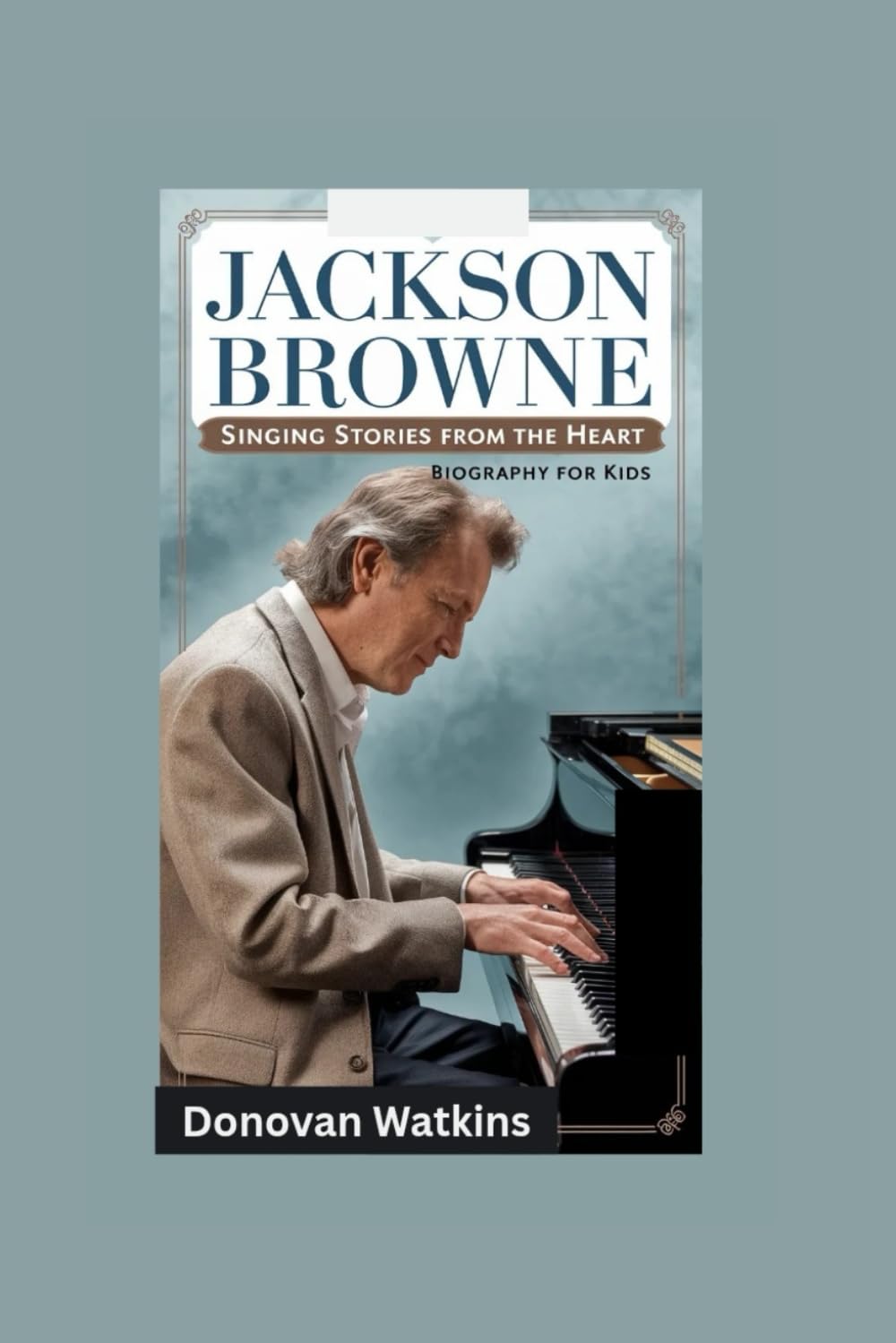 JACKSON BROWNE: Singing Stories From the Heart- Biography for kids