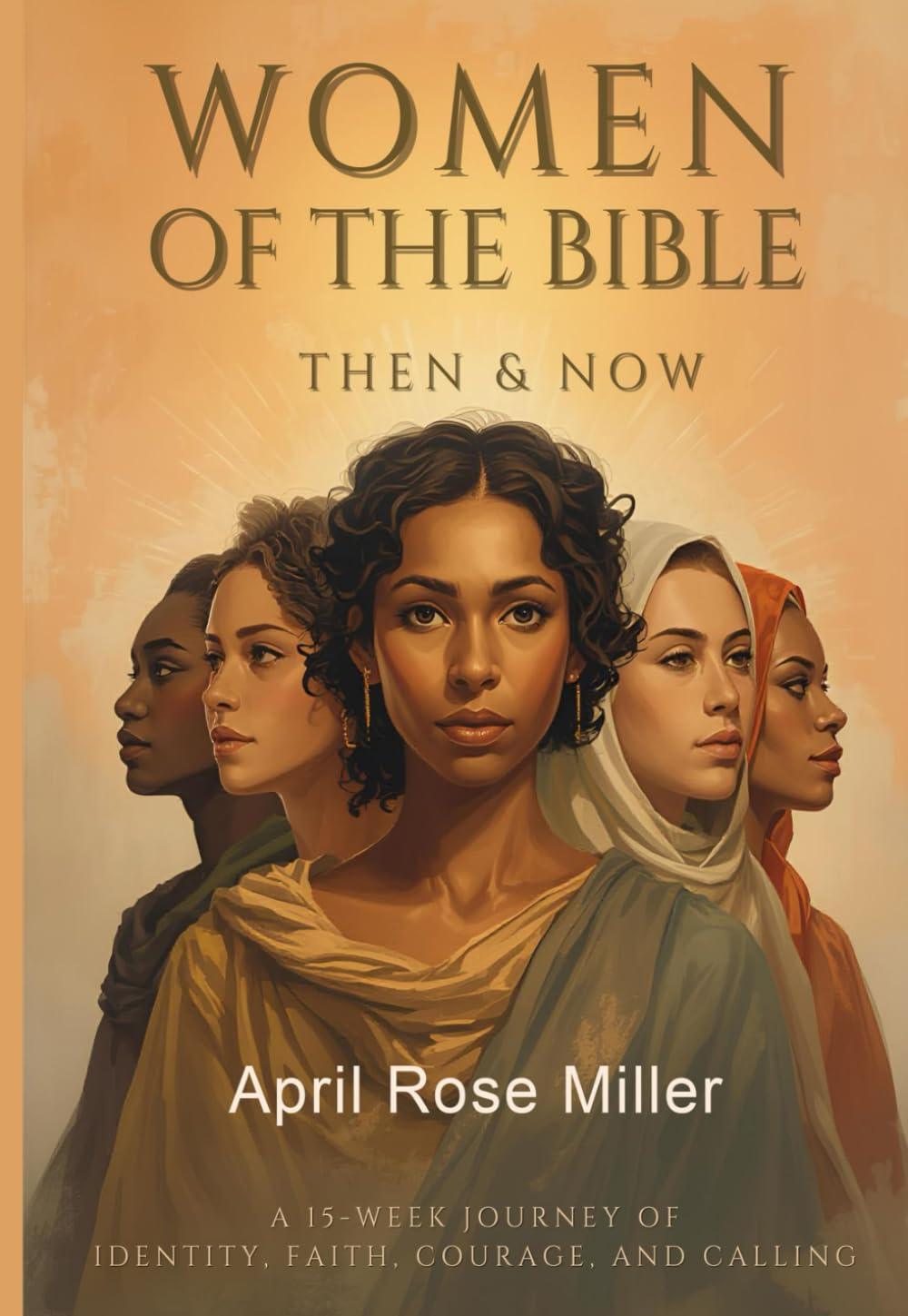The Women of the Bible:: Then & Now A 15 Week Journey Of Identity, Faith, Courage, And Calling