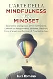 L'Arte della Mindfulness e del Mindset: Strumenti e Strategie per Vivere nel presente, Coltivare un Atteggiamento Resiliente, Gestire lo Stress e ... di Crescita Continua (Italian Edition)