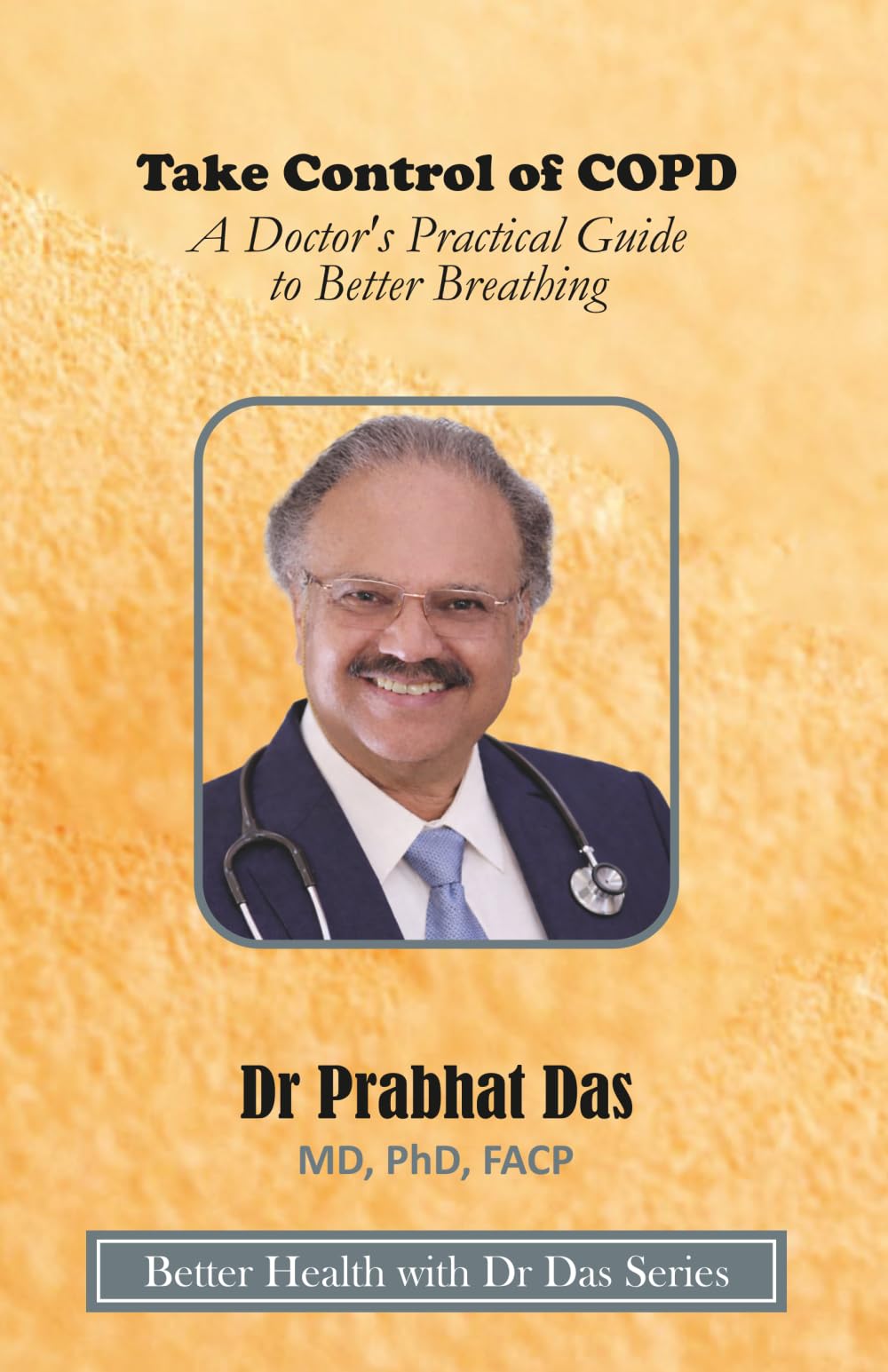 Take Control of COPD: A Doctor’s Practical Guide to Better Breathing (Better Health with Dr Das Series)