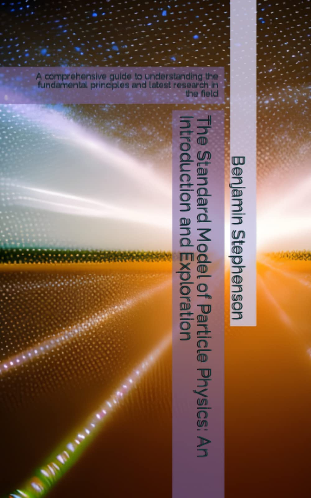 The Standard Model of Particle Physics: An Introduction and Exploration: A comprehensive guide to understanding the fundamental principles and latest research in the field