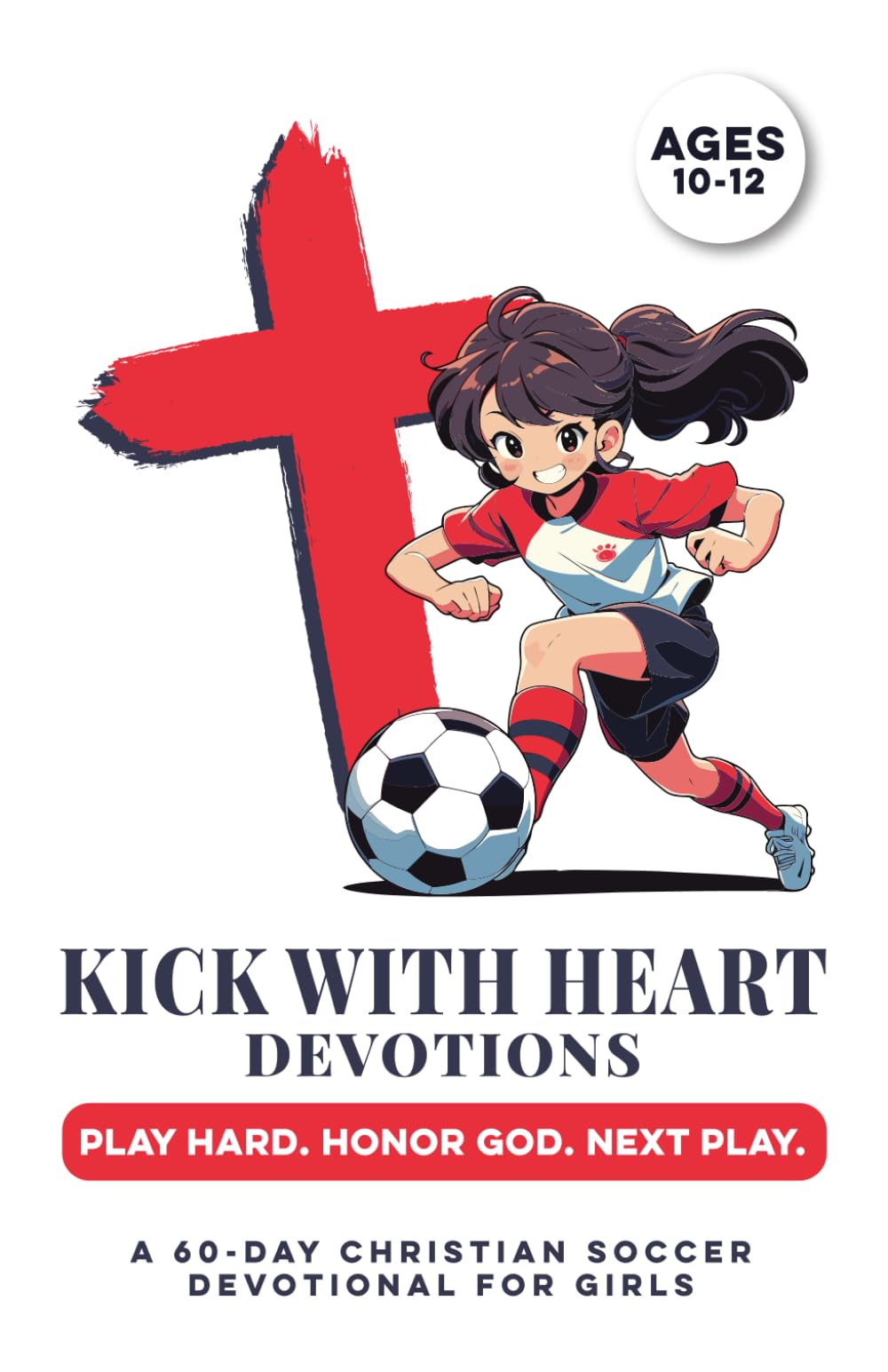 Kick with Heart Devotions | Play Hard. Honor God. Next Play. | A 60-Day Christian Soccer Devotional for Girls Ages 10-12: Build Confidence, Faith, ... & the Game. (Christian Family Devotionals)