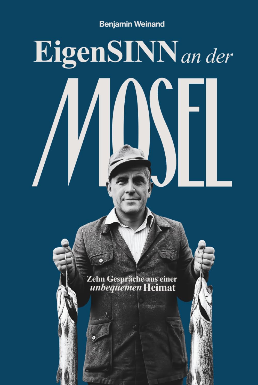 Eigensinn an der Mosel: Zehn Gespräche aus einer unbequemen Heimat