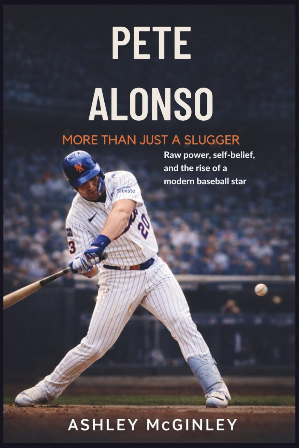 PETE ALONSO: More Than Just a Slugger: Raw power, self-belief, and the rise of a modern baseball star. A BIOGRAPHY