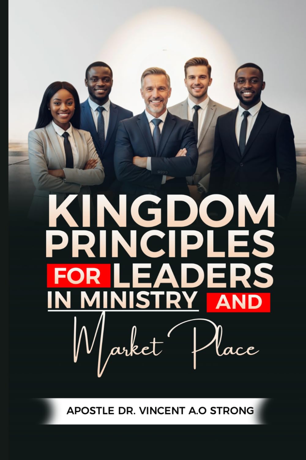 KINGDOM PRINCIPLES FOR LEADERS IN MINISTRY AND THE MARKETPLACE