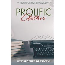 Prolific Author The Step-by-Step Guide to Write More Words in Less Time and Finish Your Book Fast Volume 4 Author Success Foundations