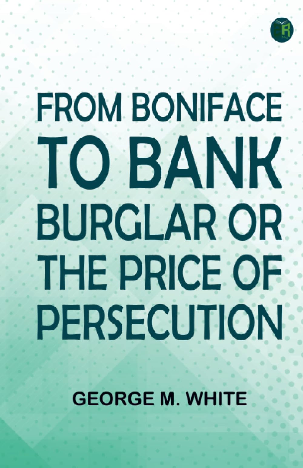 From Boniface to Bank Burglar; Or The Price of Persecution