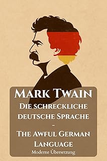 Die schreckliche deutsche Sprache: The Awful German Language – Zweisprachige Ausgabe mit moderner deutscher Übersetzung des Originals von Mark Twain