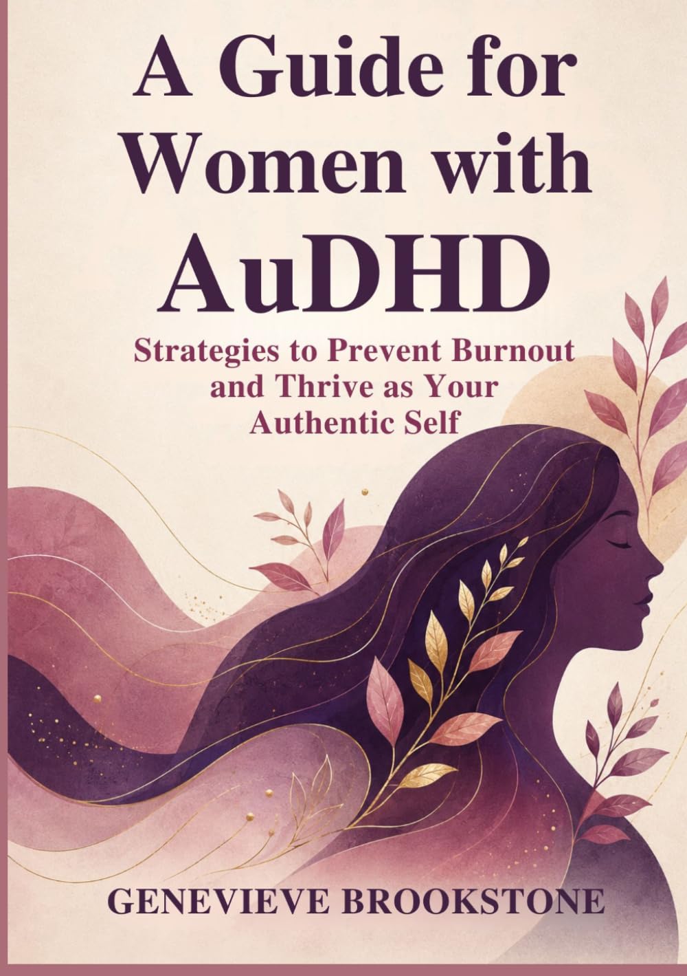 A Guide for Women with AuDHD: Strategies to Prevent Burnout and Thrive as Your Authentic Self