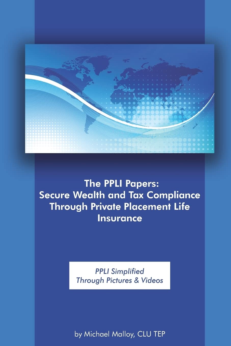 The PPLI Papers: Secure Wealth and Tax Compliance Through Private Placement Life Insurance: PPLI Simplified Through Pictures & Videos