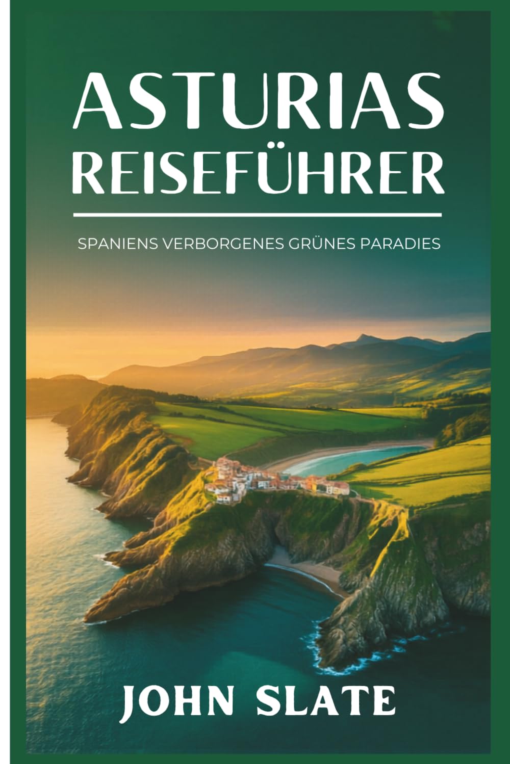 Asturias Reiseführer: Spaniens verborgenes grünes Paradies: Entdecken Sie die Kathedrale von Oviedo, die Picos de Europa, die Covadonga-Seen, die ... die Llanes-Küstenwege und den Camino