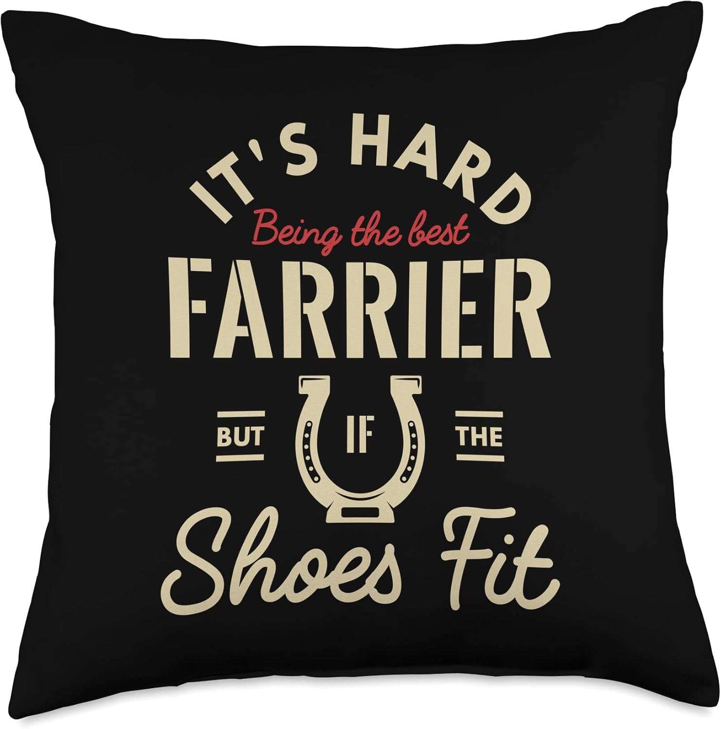 It's hard being the best farrier but if the Farrier Farriers Throw Pillow