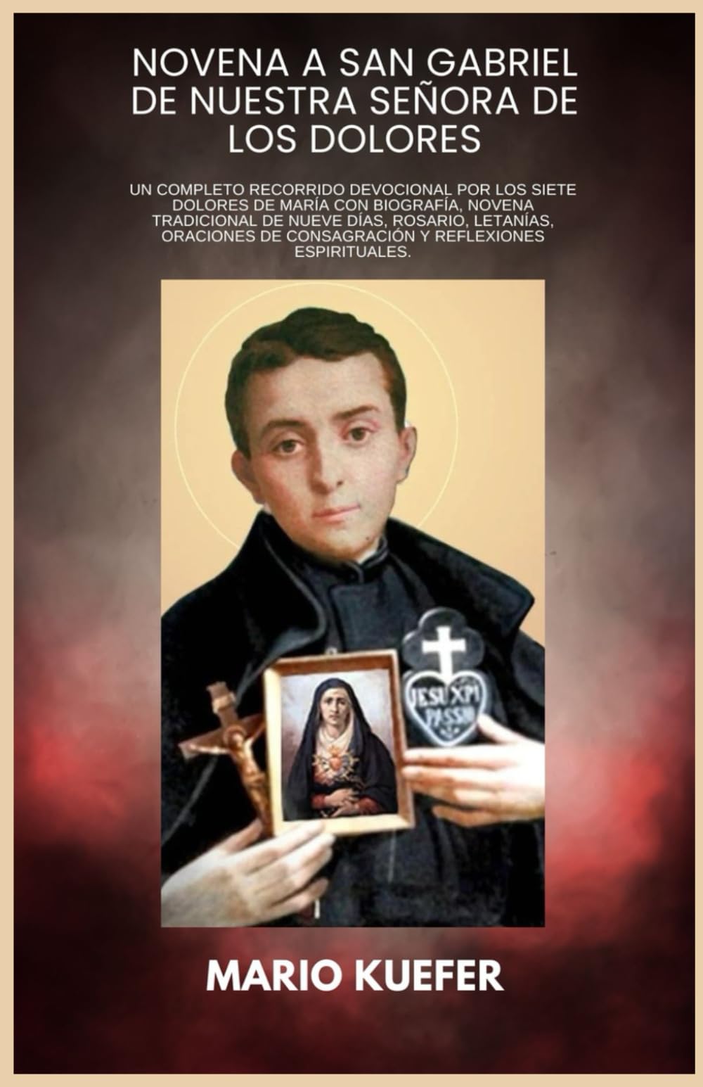 NOVENA A SAN GABRIEL DE NUESTRA SEÑORA DE LOS DOLORES: Un completo recorrido devocional por los Siete Dolores de María con biografía, novena tradicional de nueve días, rosario, letanías, oraciones de