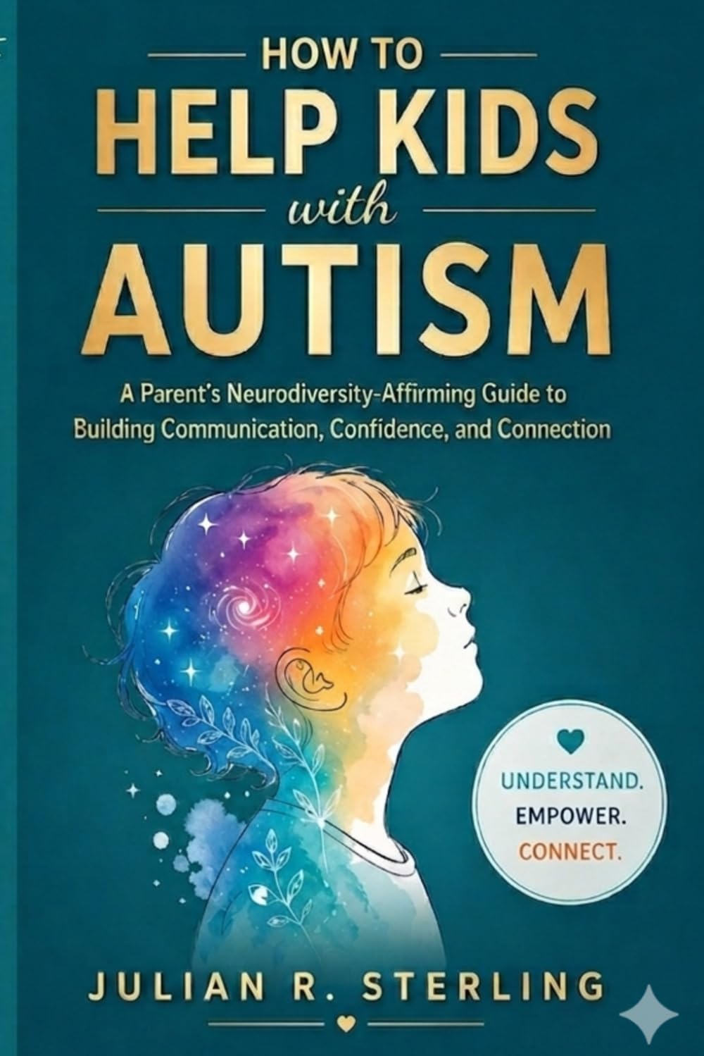 How to Help Kids with Autism: A Parent's Neurodiversity-Affirming Guide to Building Communication, Confidence, and Connection