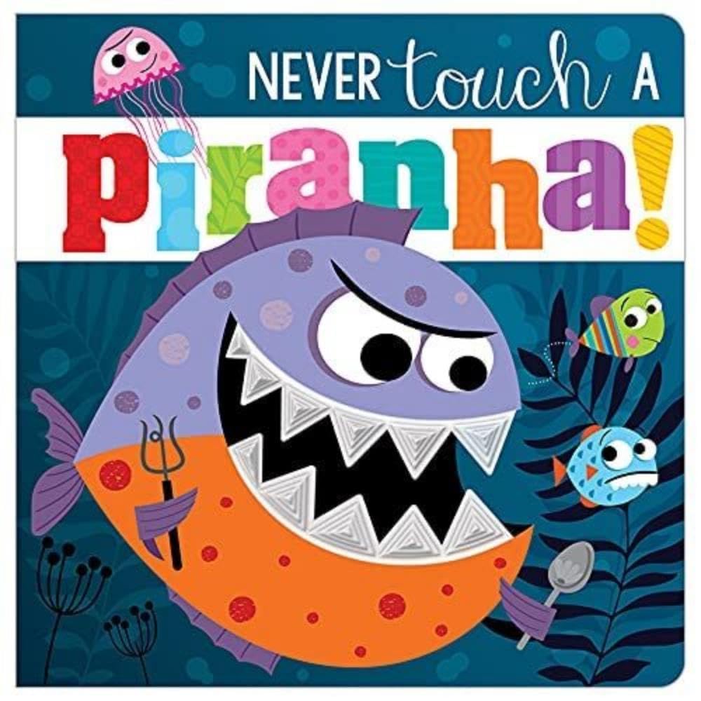 Never Touch A Piranha! (Touch and Feel Board Book)