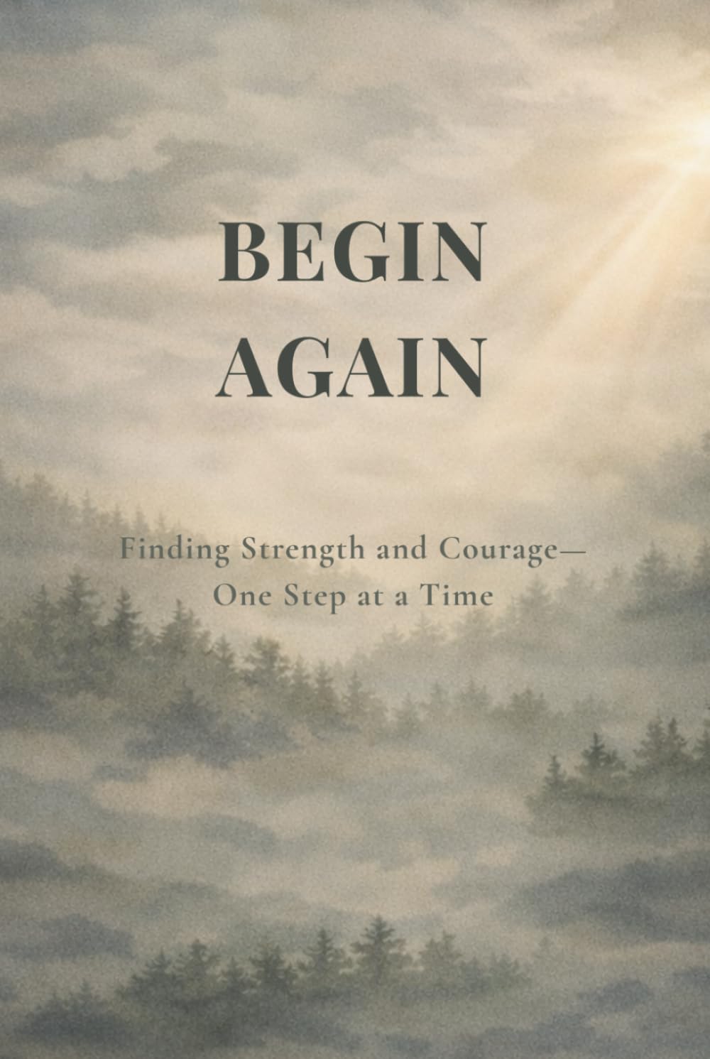Begin Again: Finding Strength and Courage - One Step at a Time
