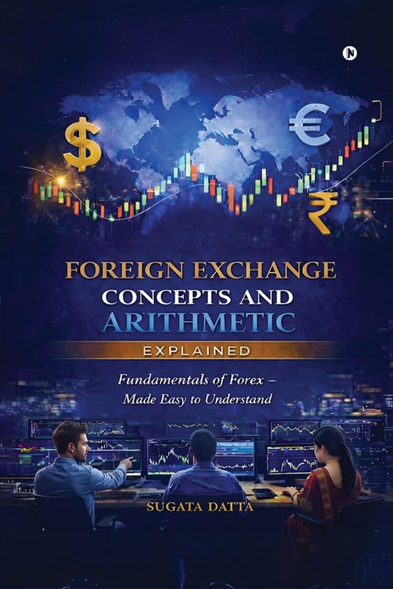 FOREIGN EXCHANGE CONCEPTS AND ARITHMETIC Explained: Fundamentals of Forex Made Easy to Understand