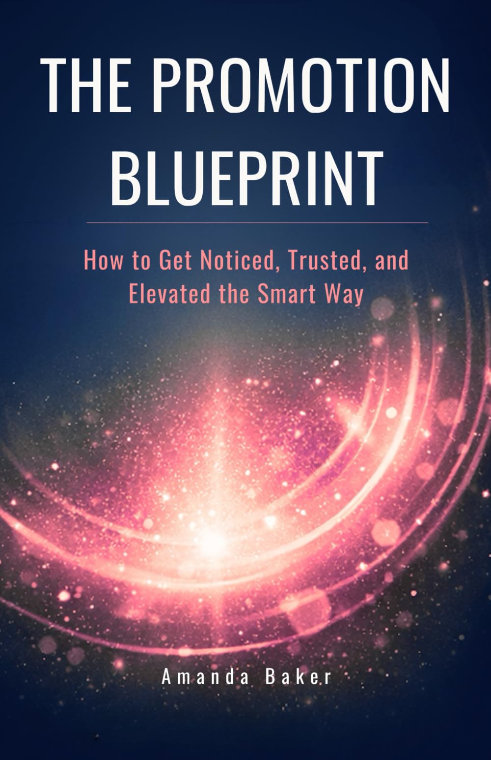 The Promotion Blueprint: How to Get Noticed, Trusted, and Elevated the Smart Way (Manager to Leader)
