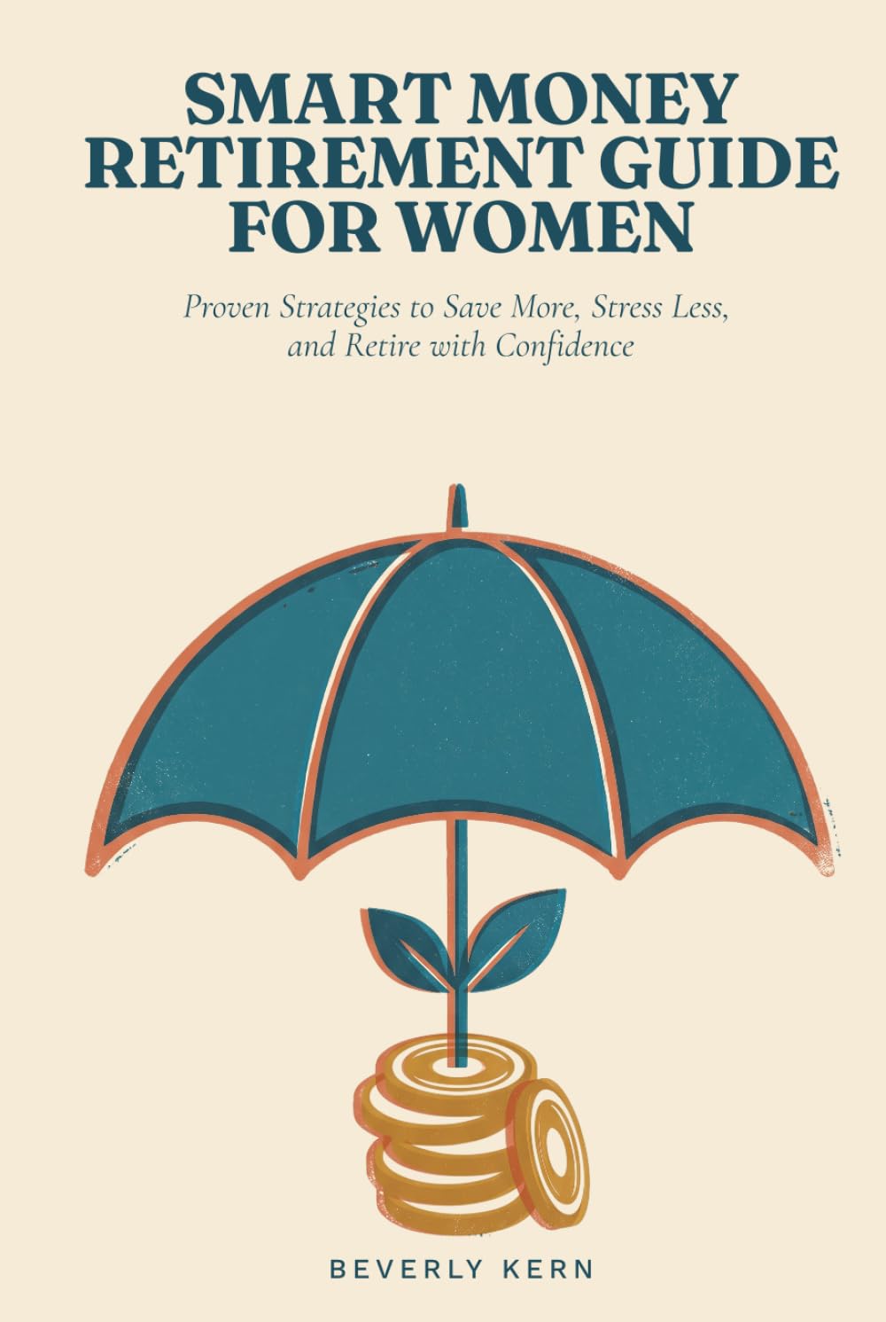 Smart Money Retirement Guide for Women: Proven Strategies to Save More, Stress Less, and Retire with Confidence