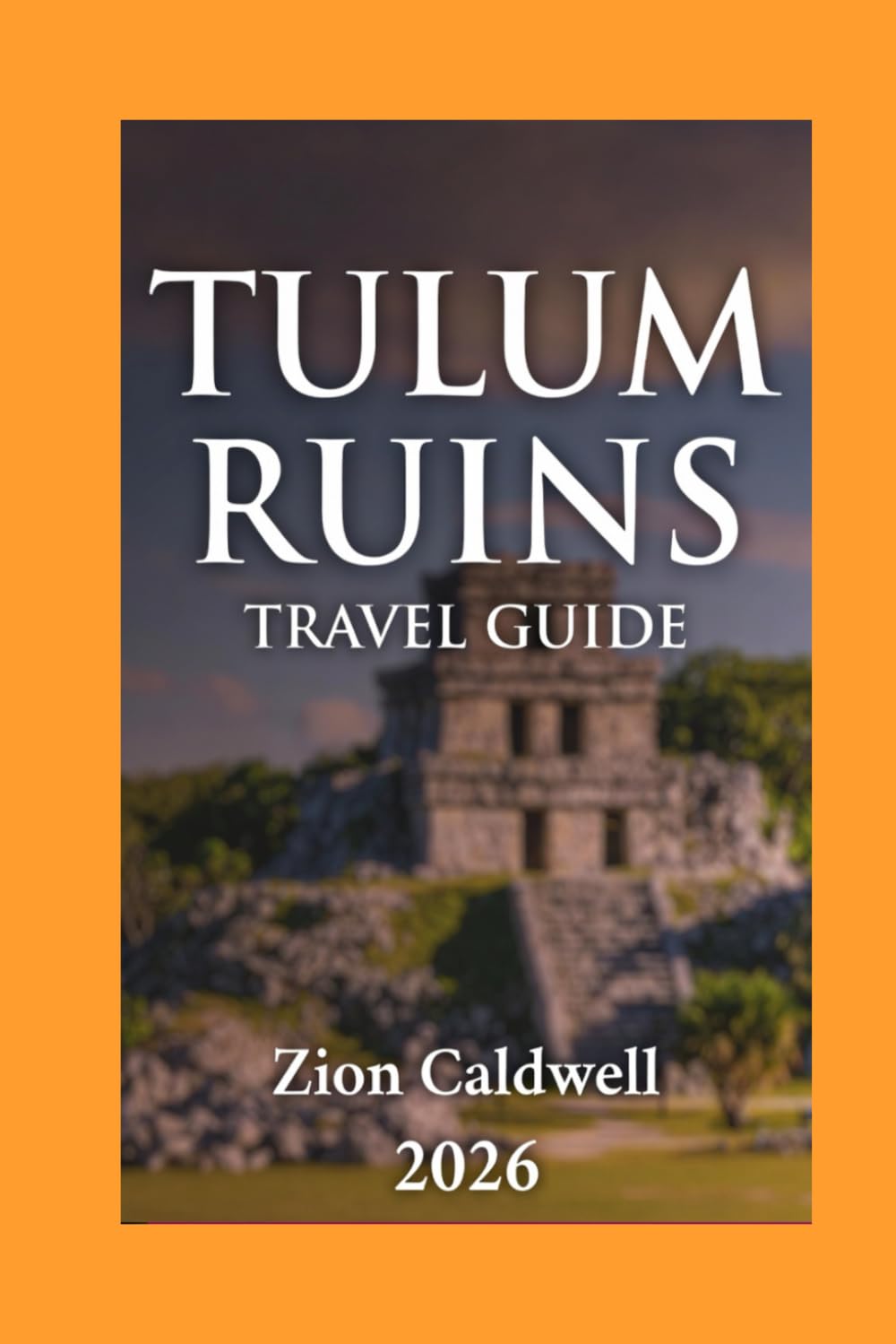 Tulum Ruins Travel Guide: A Journey Through Ancient Mayan Wonders And The Caribbean’s Timeless Beauty (World Tour)