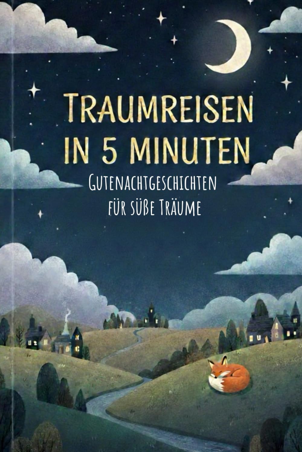 Traumreise in 5 Minten - Gutenachtgeschichten für süße Träume ab 3 Jahren: Sanfte Einschlafgeschichten und Gutenachtgeschichten für Kinder ab 3 Jahren ... 5-Minuten Geschichten für das Abendritual