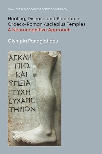 Healing, Disease and Placebo in Graeco-Roman Asclepius Temples: A Neurocognitive Approach (Advances in the Cognitive Science of Religion)