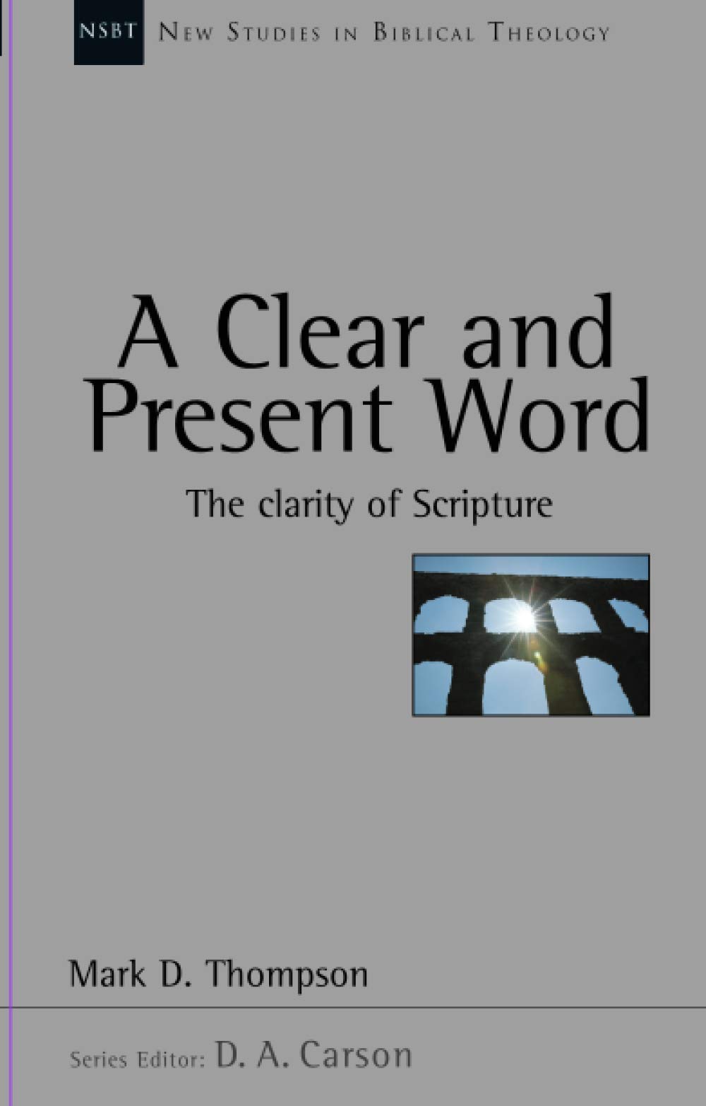 A Clear and present word: The Clarity Of Scripture (New Studies in Biblical Theology)